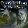 Our Worst Fears: Stained Skin game